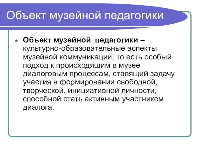 Объект музейной педагогики Объект музейной педагогики – культурно-образовательные аспекты музейной коммуникации, то