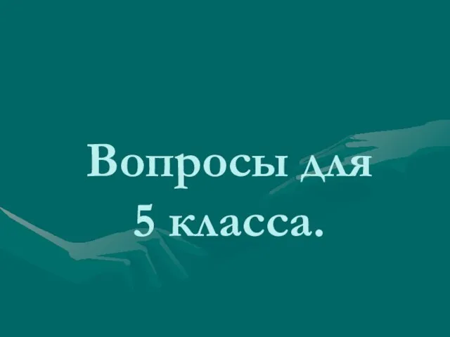 Вопросы для 5 класса.