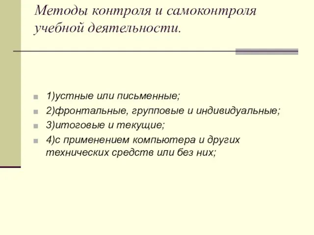 Методы контроля и самоконтроля учебной деятельности. 1)устные или письменные; 2)фронтальные, групповые и