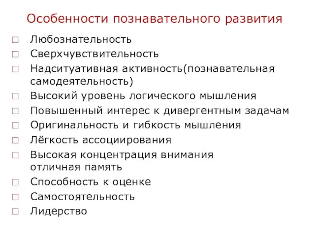 Особенности познавательного развития Любознательность Сверхчувствительность Надситуативная активность(познавательная самодеятельность) Высокий уровень логического мышления