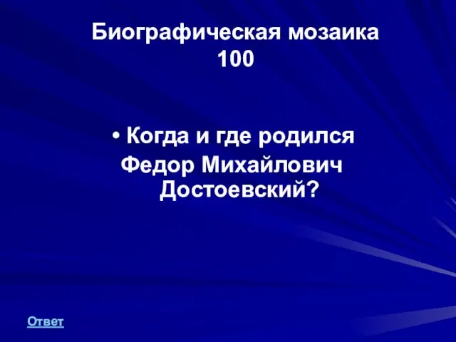 Биографическая мозаика 100 Когда и где родился Федор Михайлович Достоевский? Ответ