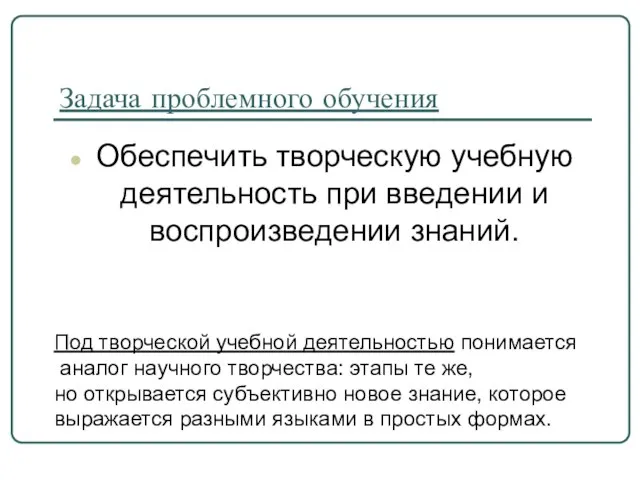 Задача проблемного обучения Обеспечить творческую учебную деятельность при введении и воспроизведении знаний.