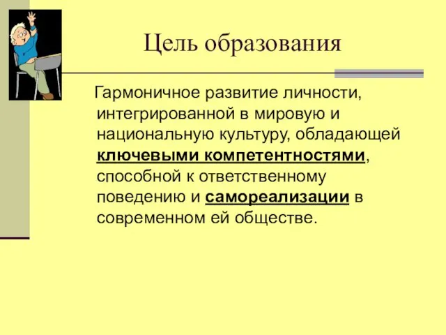 Цель образования Гармоничное развитие личности, интегрированной в мировую и национальную культуру, обладающей