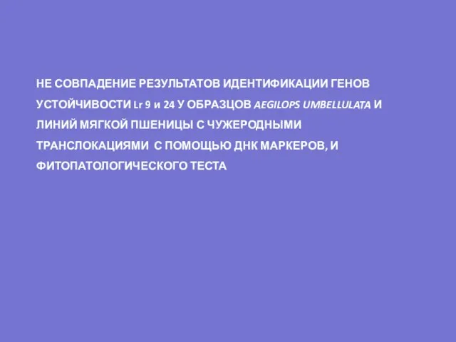 НЕ СОВПАДЕНИЕ РЕЗУЛЬТАТОВ ИДЕНТИФИКАЦИИ ГЕНОВ УСТОЙЧИВОСТИ Lr 9 и 24 У ОБРАЗЦОВ