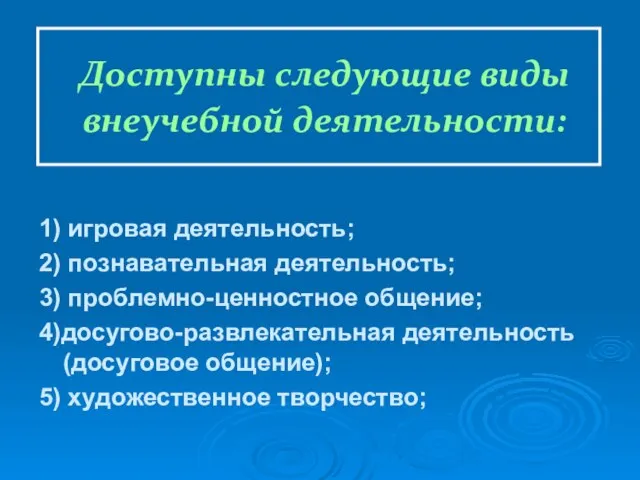 Доступны следующие виды внеучебной деятельности: 1) игровая деятельность; 2) познавательная деятельность; 3)