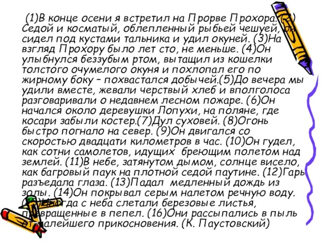 (1)В конце осени я встретил на Прорве Прохора. (2)Седой и косматый, облепленный