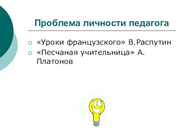 Проблема личности педагога «Уроки французского» В.Распутин «Песчаная учительница» А.Платонов