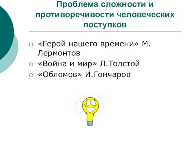 Проблема сложности и противоречивости человеческих поступков «Герой нашего времени» М.Лермонтов «Война и мир» Л.Толстой «Обломов» И.Гончаров