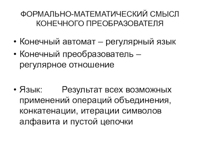 ФОРМАЛЬНО-МАТЕМАТИЧЕСКИЙ СМЫСЛ КОНЕЧНОГО ПРЕОБРАЗОВАТЕЛЯ Конечный автомат – регулярный язык Конечный преобразователь –