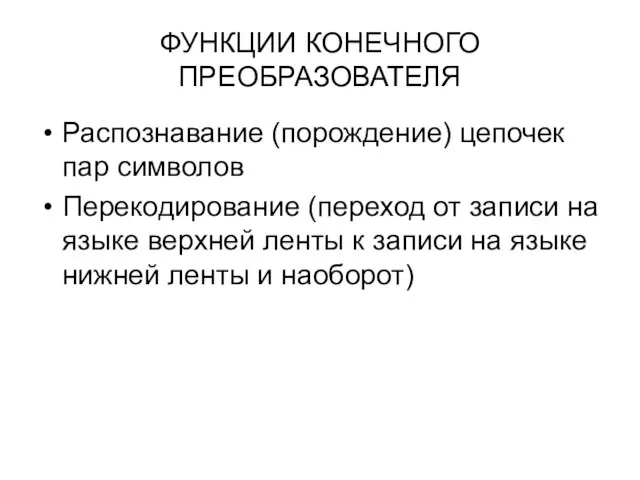 ФУНКЦИИ КОНЕЧНОГО ПРЕОБРАЗОВАТЕЛЯ Распознавание (порождение) цепочек пар символов Перекодирование (переход от записи