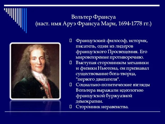 Вольтер Франсуа (наст. имя Аруэ Франсуа Мари, 1694-1778 гг.) Французский философ, историк,