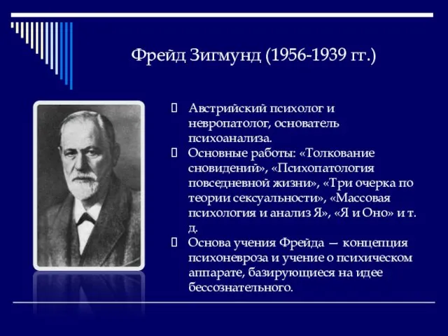 Фрейд Зигмунд (1956-1939 гг.) Австрийский психолог и невропатолог, основатель психоанализа. Основные работы: