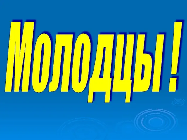 Молодцы !