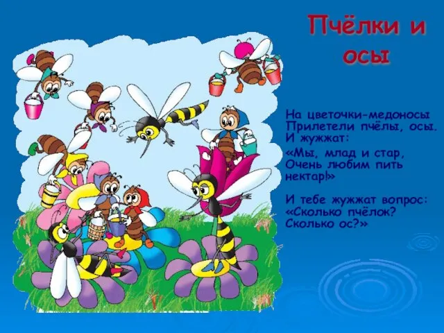 Пчёлки и осы На цветочки-медоносы Прилетели пчёлы, осы. И жужжат: «Мы, млад