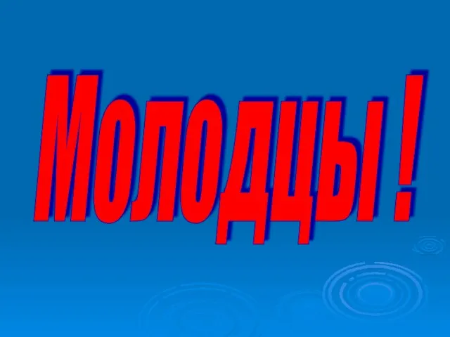 Молодцы !