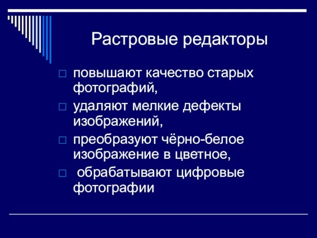 Растровые редакторы повышают качество старых фотографий, удаляют мелкие дефекты изображений, преобразуют чёрно-белое