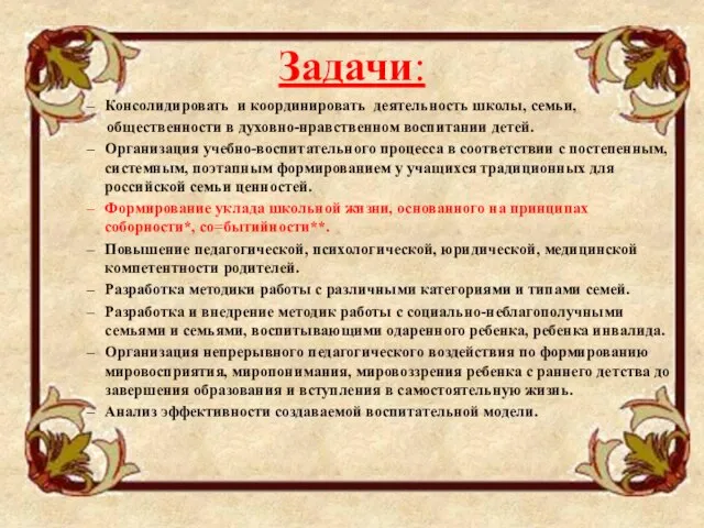 Задачи: Консолидировать и координировать деятельность школы, семьи, общественности в духовно-нравственном воспитании детей.