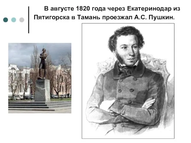 В августе 1820 года через Екатеринодар из Пятигорска в Тамань проезжал А.С. Пушкин.