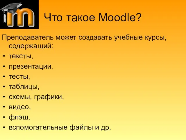 Что такое Moodle? Преподаватель может создавать учебные курсы, содержащий: тексты, презентации, тесты,