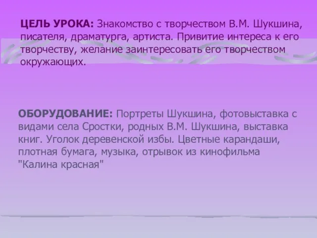 ЦЕЛЬ УРОКА: Знакомство с творчеством В.М. Шукшина, писателя, драматурга, артиста. Привитие интереса