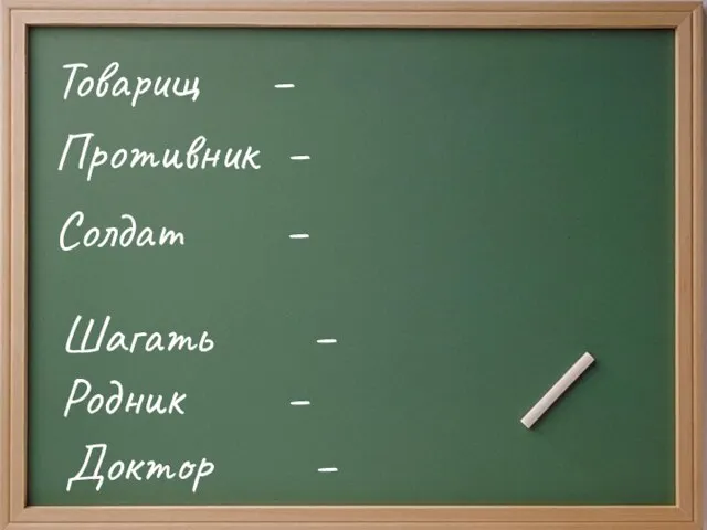 Товарищ – Противник – Солдат – Шагать – Родник – Доктор –