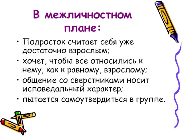 В межличностном плане: Подросток считает себя уже достаточно взрослым; хочет, чтобы все