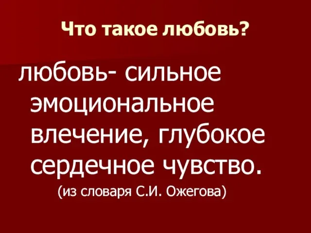 Что такое любовь? любовь- сильное эмоциональное влечение, глубокое сердечное чувство. (из словаря С.И. Ожегова)