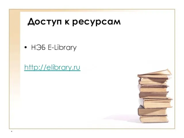 * Доступ к ресурсам НЭБ E-Library http://elibrary.ru