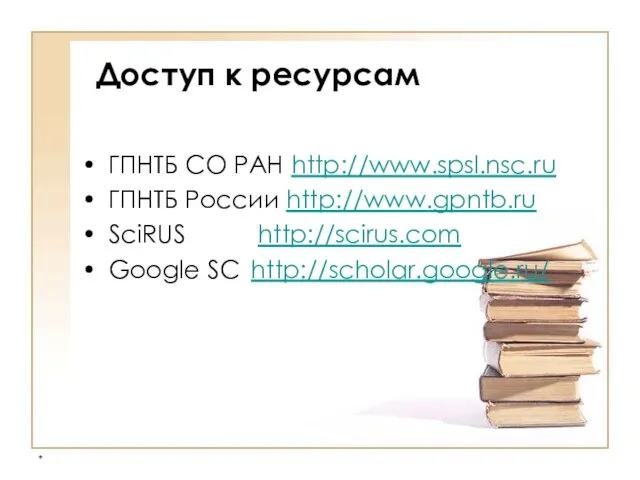 * Доступ к ресурсам ГПНТБ СО РАН http://www.spsl.nsc.ru ГПНТБ России http://www.gpntb.ru SciRUS http://scirus.com Google SC http://scholar.google.ru/