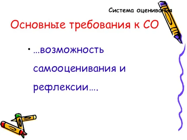 Основные требования к СО …возможность самооценивания и рефлексии…. Система оценивания