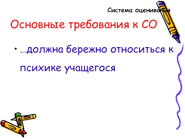 Основные требования к СО …должна бережно относиться к психике учащегося Система оценивания