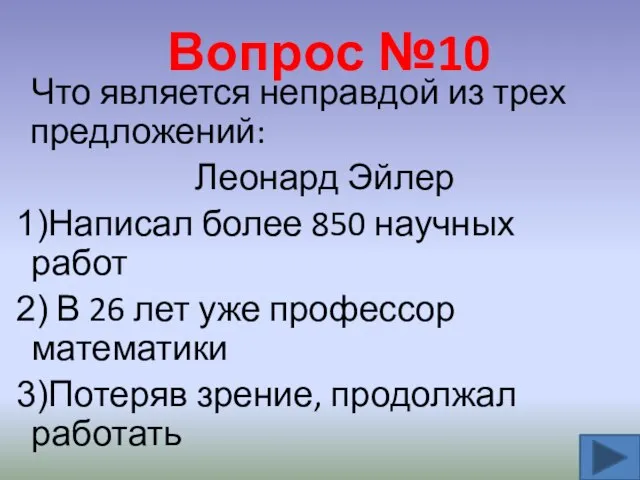 Вопрос №10 Что является неправдой из трех предложений: Леонард Эйлер Написал более