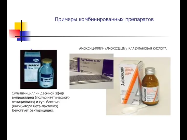 Примеры комбинированных препаратов АМОКСИЦИЛЛИН (AMOXICILLIN); КЛАВУЛАНОВАЯ КИСЛОТА Сультамициллин:двойной эфир ампициллина (полусинтетического пенициллина)