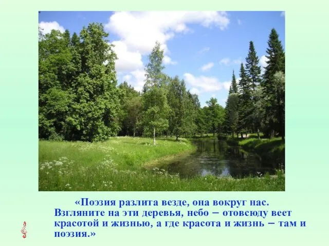 «Поэзия разлита везде, она вокруг нас. Взгляните на эти деревья, небо –