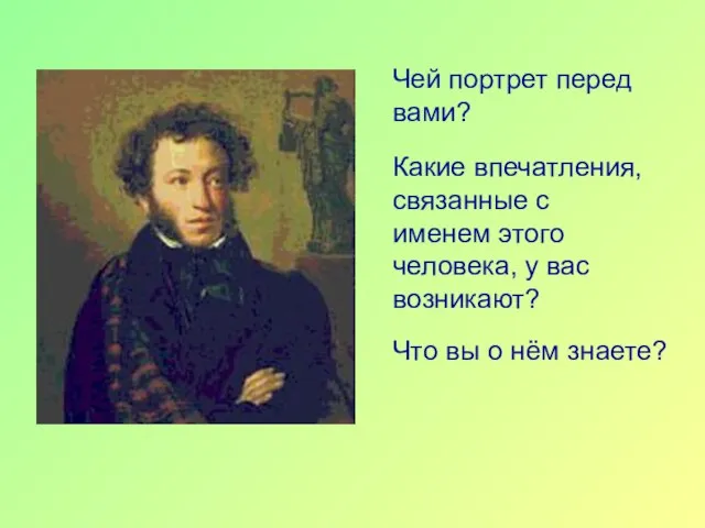 Какие впечатления, связанные с именем этого человека, у вас возникают? Чей портрет