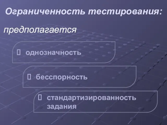 предполагается Ограниченность тестирования: однозначность бесспорность стандартизированность задания