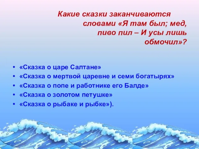 Какие сказки заканчиваются словами «Я там был; мед, пиво пил – И