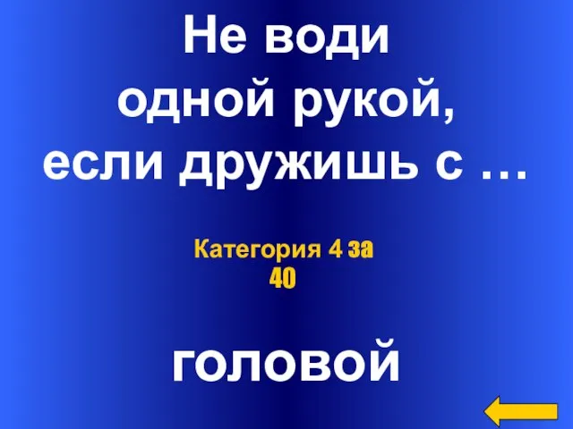 Не води одной рукой, если дружишь с … головой Категория 4 за 40