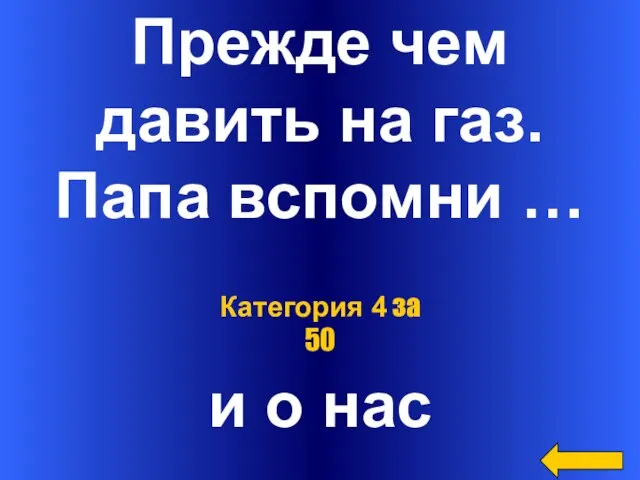 Прежде чем давить на газ. Папа вспомни … и о нас Категория 4 за 50