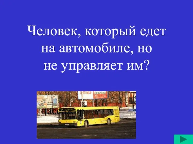 Человек, который едет на автомобиле, но не управляет им? пассажир