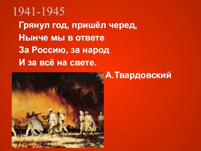 1941-1945 Грянул год, пришёл черед, Нынче мы в ответе За Россию, за