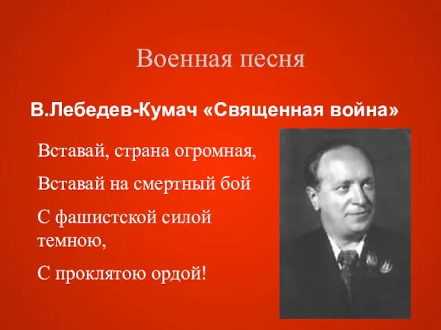 Военная песня В.Лебедев-Кумач «Священная война» Вставай, страна огромная, Вставай на смертный бой