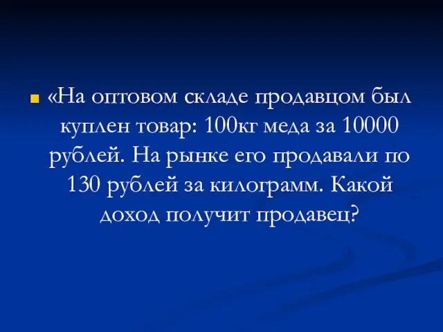 «На оптовом складе продавцом был куплен товар: 100кг меда за 10000 рублей.