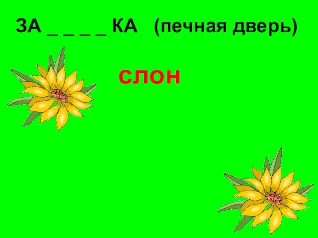 ЗА _ _ _ _ КА (печная дверь) слон