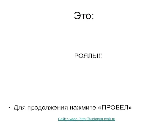 Это: РОЯЛЬ!!! Для продолжения нажмите «ПРОБЕЛ» Сайт чудес http://4udotest.msk.ru