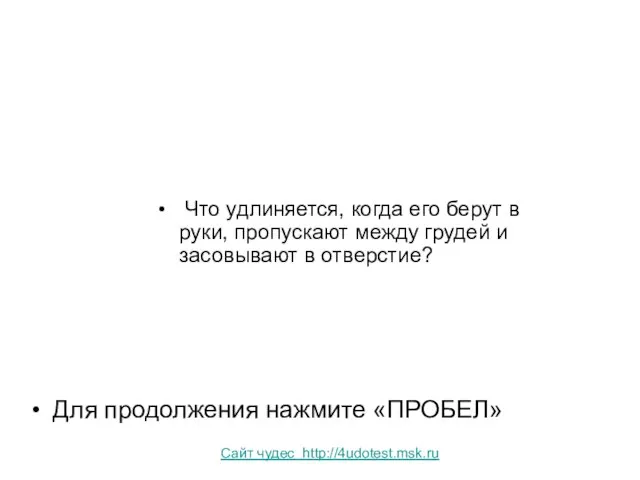 Что удлиняется, когда его берут в руки, пропускают между грудей и засовывают