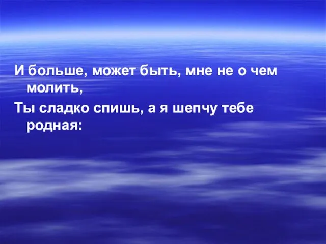 И больше, может быть, мне не о чем молить, Ты сладко спишь,