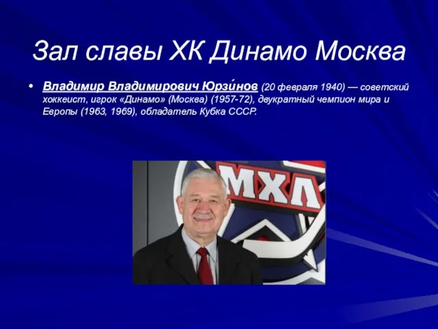 Зал славы ХК Динамо Москва Владимир Владимирович Юрзи́нов (20 февраля 1940) —