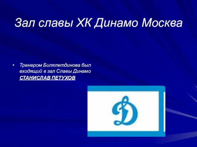 Зал славы ХК Динамо Москва Тренером Билялетдинова был входящий в зал Славы Динамо СТАНИСЛАВ ПЕТУХОВ