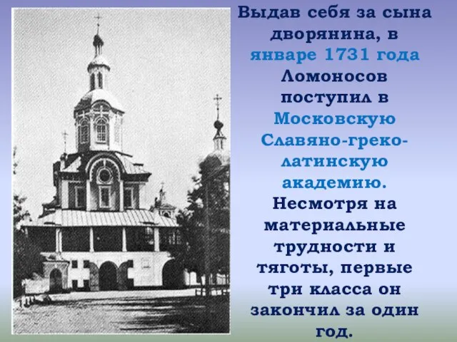 Выдав себя за сына дворянина, в январе 1731 года Ломоносов поступил в